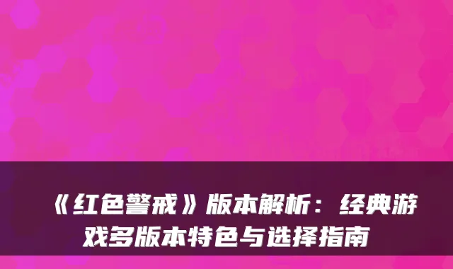 《红色警戒》版本解析:经典游戏多版本特色与选择指南
