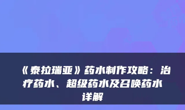 《泰拉瑞亚》药水制作攻略：治疗药水、超级药水及召唤药水详解
