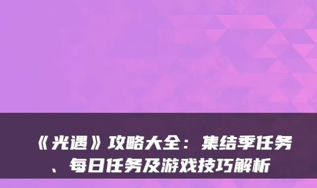 《光遇》攻略大全:集结季任务、每日任务及游戏技巧解析