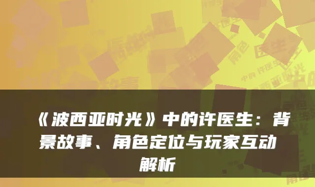 《波西亚时光》中的许医生：背景故事、角色定位与玩家互动解析