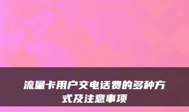 流量卡用户交电话费的多种方式及注意事项