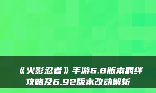 《火影忍者》手游6.8版本羁绊攻略及6.92版本改动解析