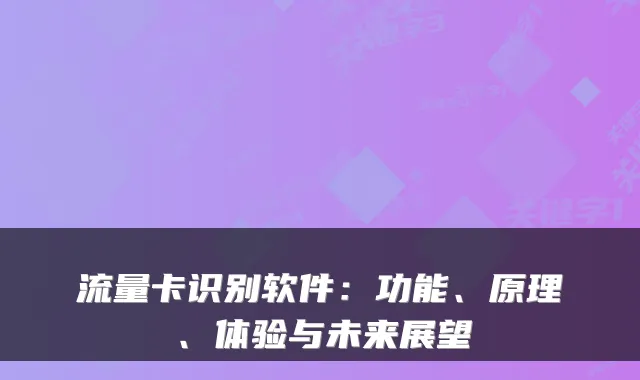 流量卡识别软件:功能、原理、体验与未来展望
