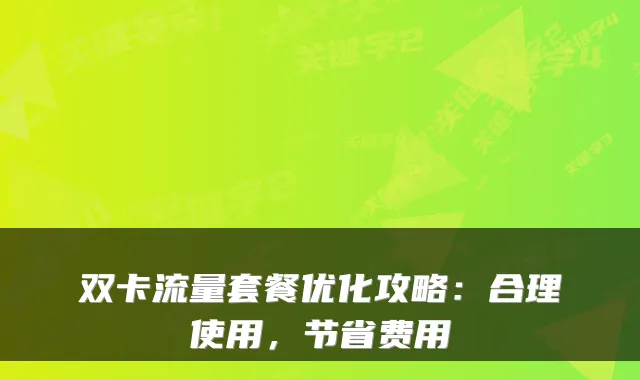 双卡流量套餐优化攻略:合理使用,节省费用