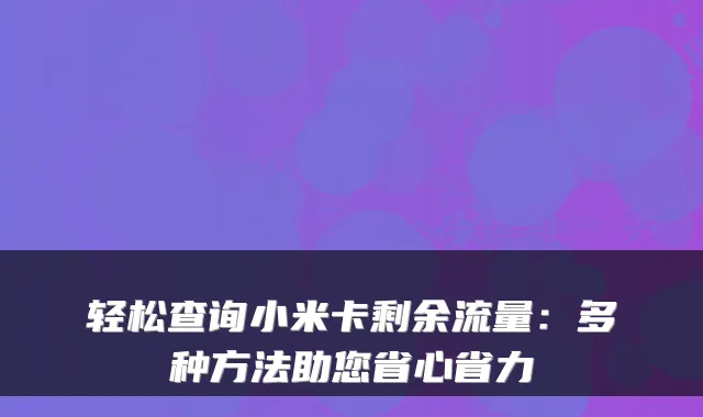 轻松查询小米卡剩余流量：多种方法助您省心省力