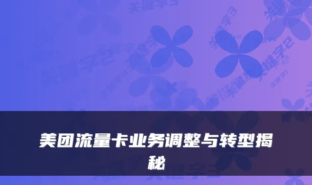 美团流量卡业务调整与转型揭秘