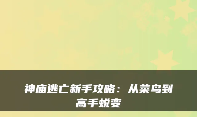 神庙逃亡新手攻略：从菜鸟到高手蜕变