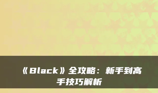 《Black》全攻略：新手到高手技巧解析