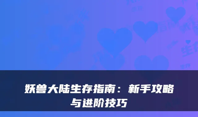 妖兽大陆生存指南：新手攻略与进阶技巧