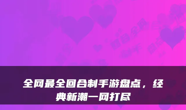 全网全回合制手游盘点，经典新潮一网打尽