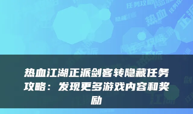 热血江湖正派剑客转隐藏任务攻略:发现更多游戏内容和奖励