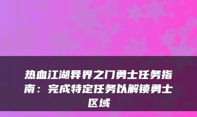 热血江湖异界之门勇士任务指南：完成特定任务以解锁勇士区域