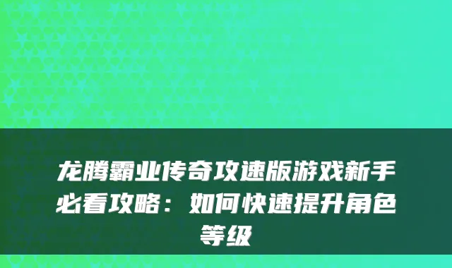 龙腾霸业传奇攻速版游戏新手必看攻略:如何快速提升角色等级