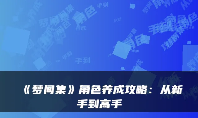 《梦间集》角色养成攻略：从新手到高手