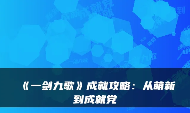 《一剑九歌》成就攻略：从萌新到成就党