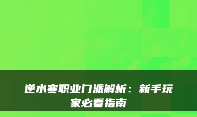逆水寒职业门派解析：新手玩家必看指南