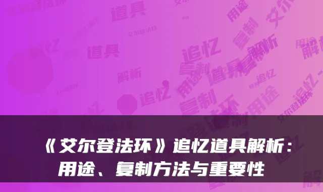 《艾尔登法环》追忆道具解析：用途、复制方法与重要性