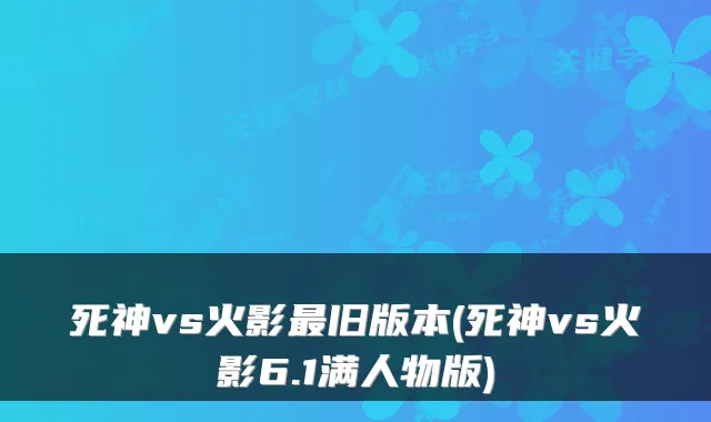 死神vs火影旧版本(死神vs火影6.1满人物版)
