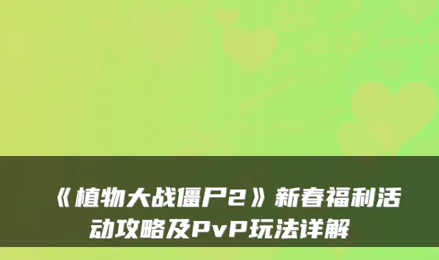 《植物大战僵尸2》新春福利活动攻略及PvP玩法详解