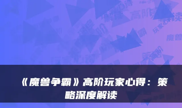 《魔兽争霸》高阶玩家心得：策略深度解读