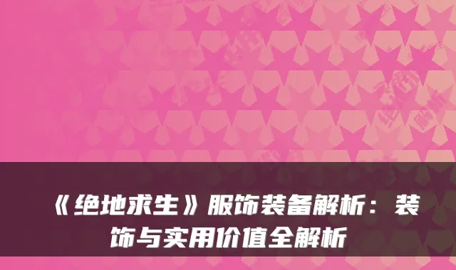 《绝地求生》服饰装备解析：装饰与实用价值全解析