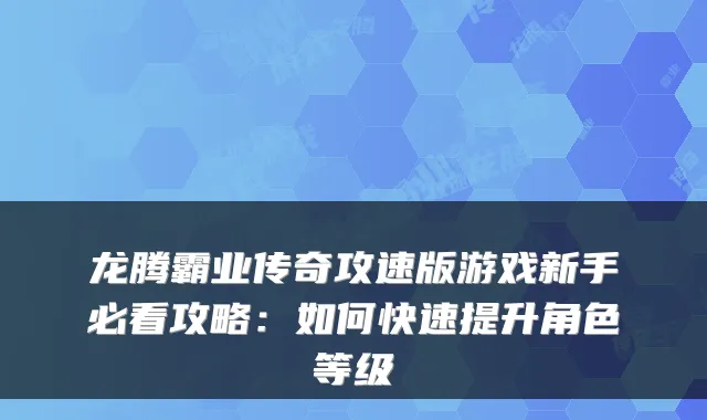 龙腾霸业传奇攻速版游戏新手必看攻略：如何快速提升角色等级