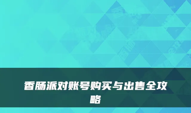 香肠派对账号购买与出售全攻略