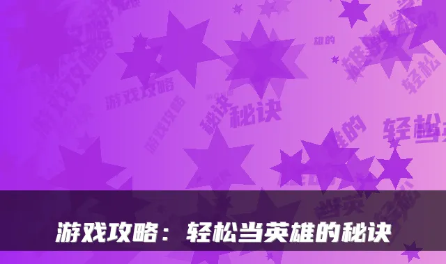 游戏攻略：轻松当英雄的秘诀