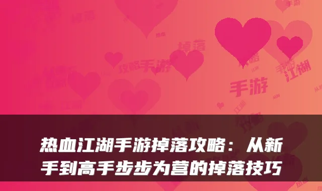 热血江湖手游掉落攻略：从新手到高手步步为营的掉落技巧