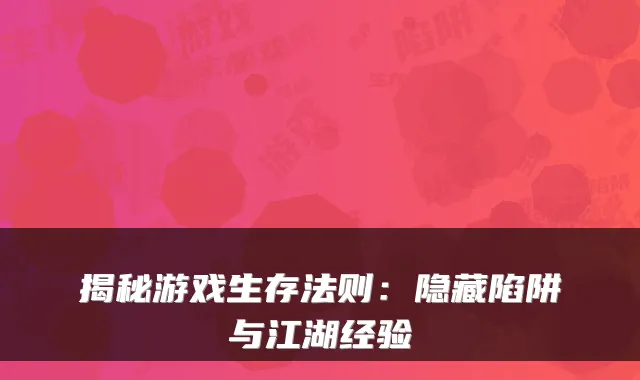 揭秘游戏生存法则：隐藏陷阱与江湖经验