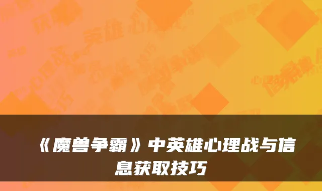 《魔兽争霸》中英雄心理战与信息获取技巧