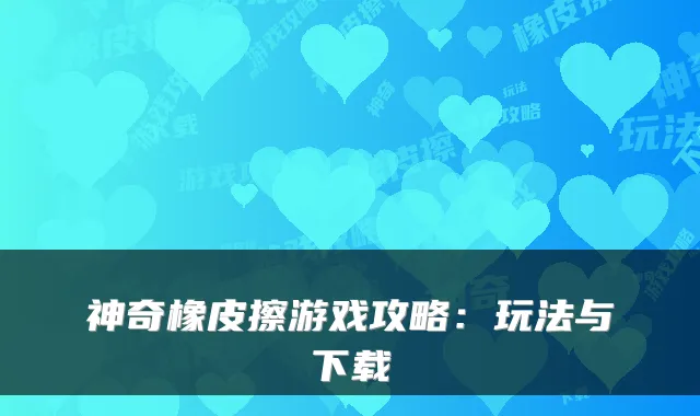 神奇橡皮擦游戏攻略：玩法与下载