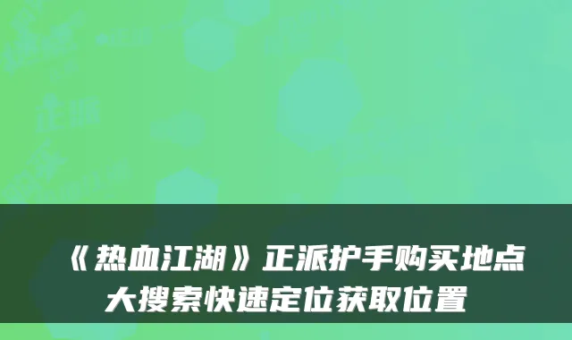 《热血江湖》正派护手购买地点大搜索快速定位获取位置