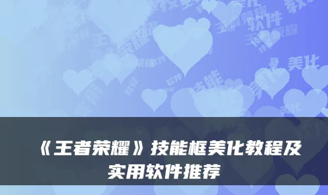 《王者荣耀》技能框美化教程及实用软件推荐