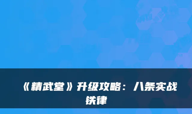 《精武堂》升级攻略:八条实战铁律