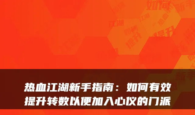 热血江湖新手指南：如何有效提升转数以便加入心仪的门派