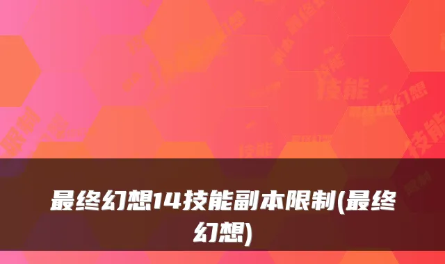 终幻想14技能副本限制(终幻想)