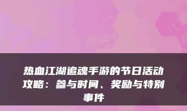 热血江湖追魂手游的节日活动攻略：参与时间、奖励与特别事件