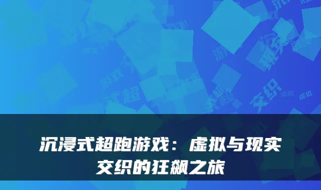 沉浸式超跑游戏：虚拟与现实交织的狂飙之旅