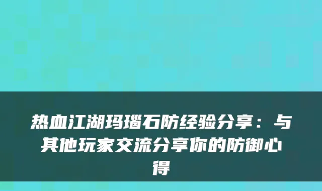 热血江湖玛瑙石防经验分享：与其他玩家交流分享你的防御心得
