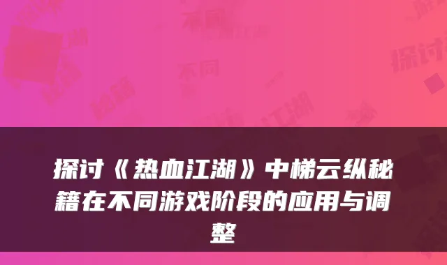 探讨《热血江湖》中梯云纵秘籍在不同游戏阶段的应用与调整