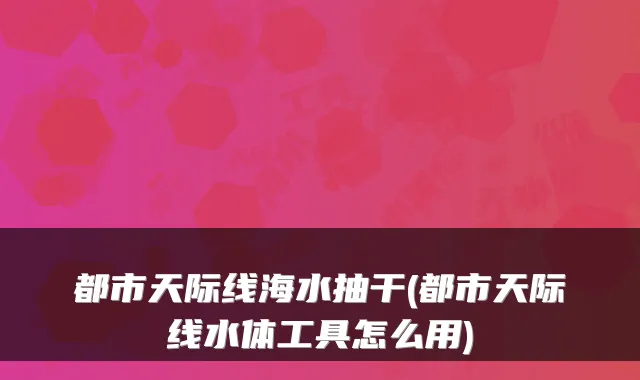 都市天际线海水抽干(都市天际线水体工具怎么用)