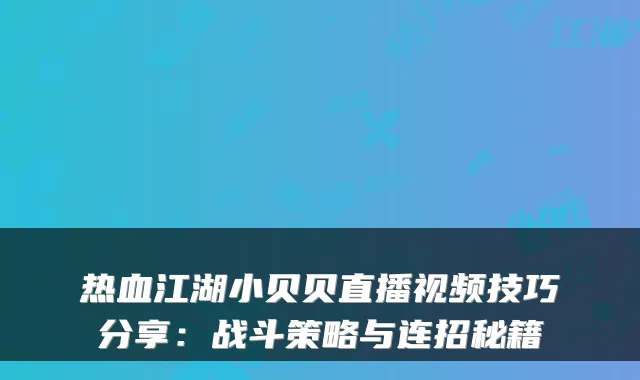 热血江湖小贝贝直播视频技巧分享:战斗策略与连招秘籍
