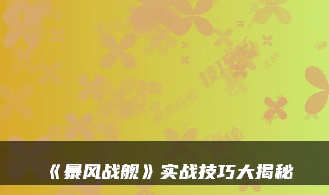 《暴风战舰》实战技巧大揭秘