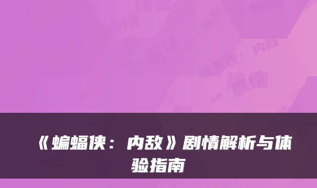 《蝙蝠侠：内敌》剧情解析与体验指南