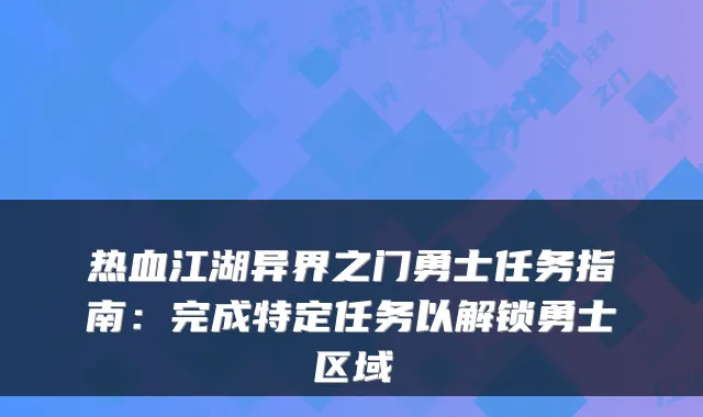 热血江湖异界之门勇士任务指南：完成特定任务以解锁勇士区域