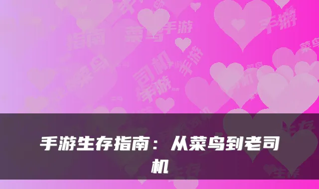 手游生存指南：从菜鸟到老司机