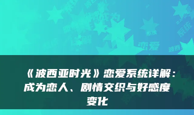 《波西亚时光》恋爱系统详解：成为恋人、剧情交织与好感度变化