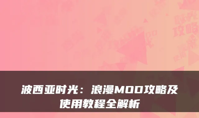 波西亚时光：浪漫MOD攻略及使用教程全解析