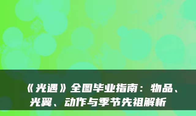 《光遇》全图毕业指南：物品、光翼、动作与季节先祖解析
